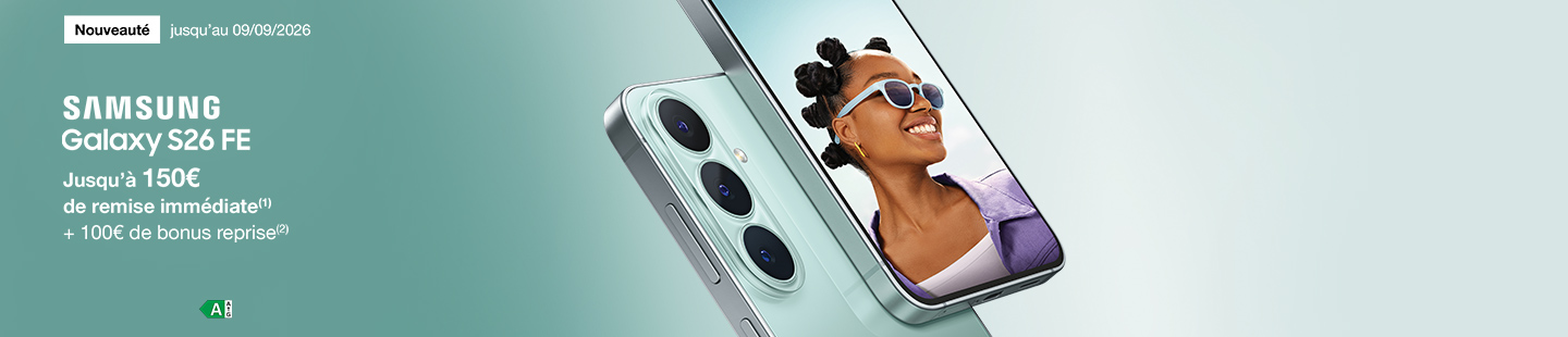 Nouveauté Jusqu'au 09 septembre 2026 Samsung Galaxy S26 FE Jusqu'à 150€ de remise immédiate(1) + 100€ de bonus reprise(2)