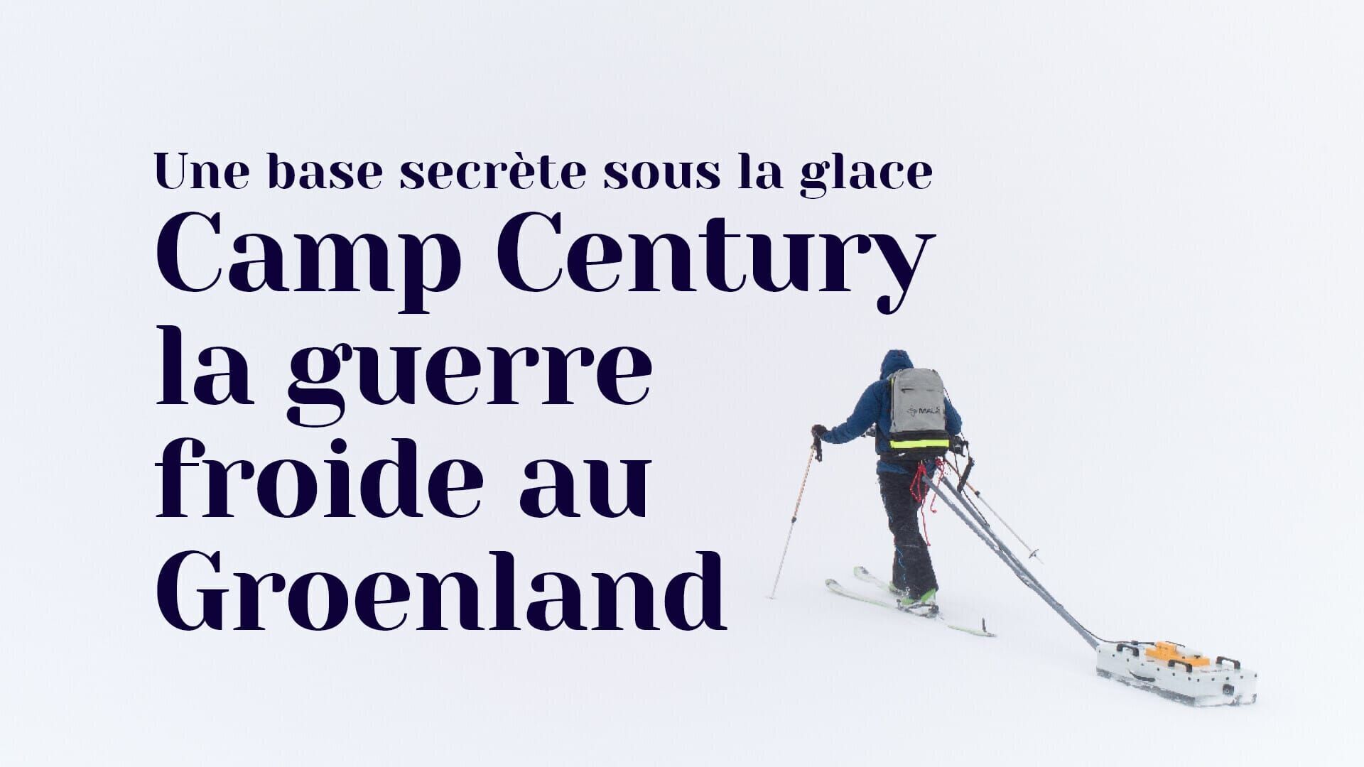 Une base secrète sous la glace : Camp Century, la guerre froide au Groenland