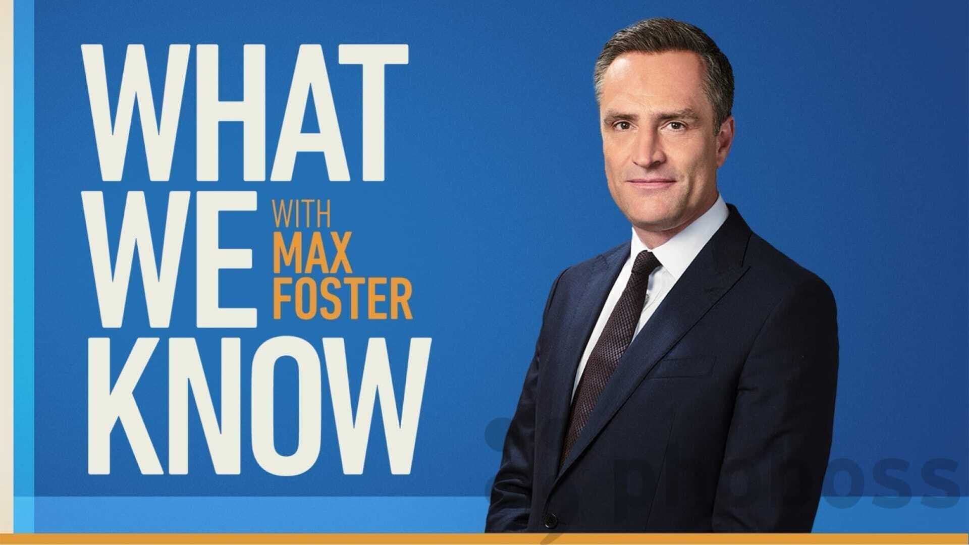 What We Know with Max Foster