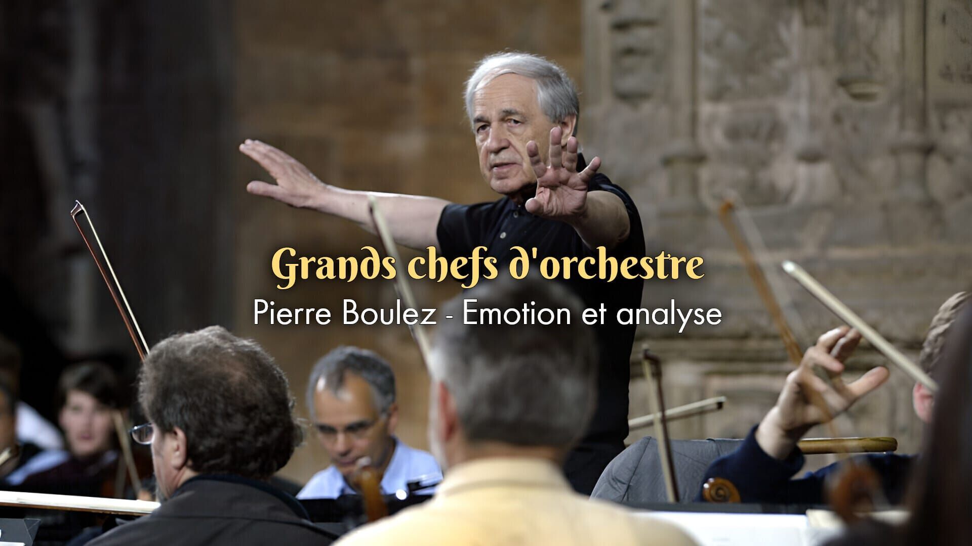 Grands chefs d'orchestre : Pierre Boulez - Emotion et analyse
