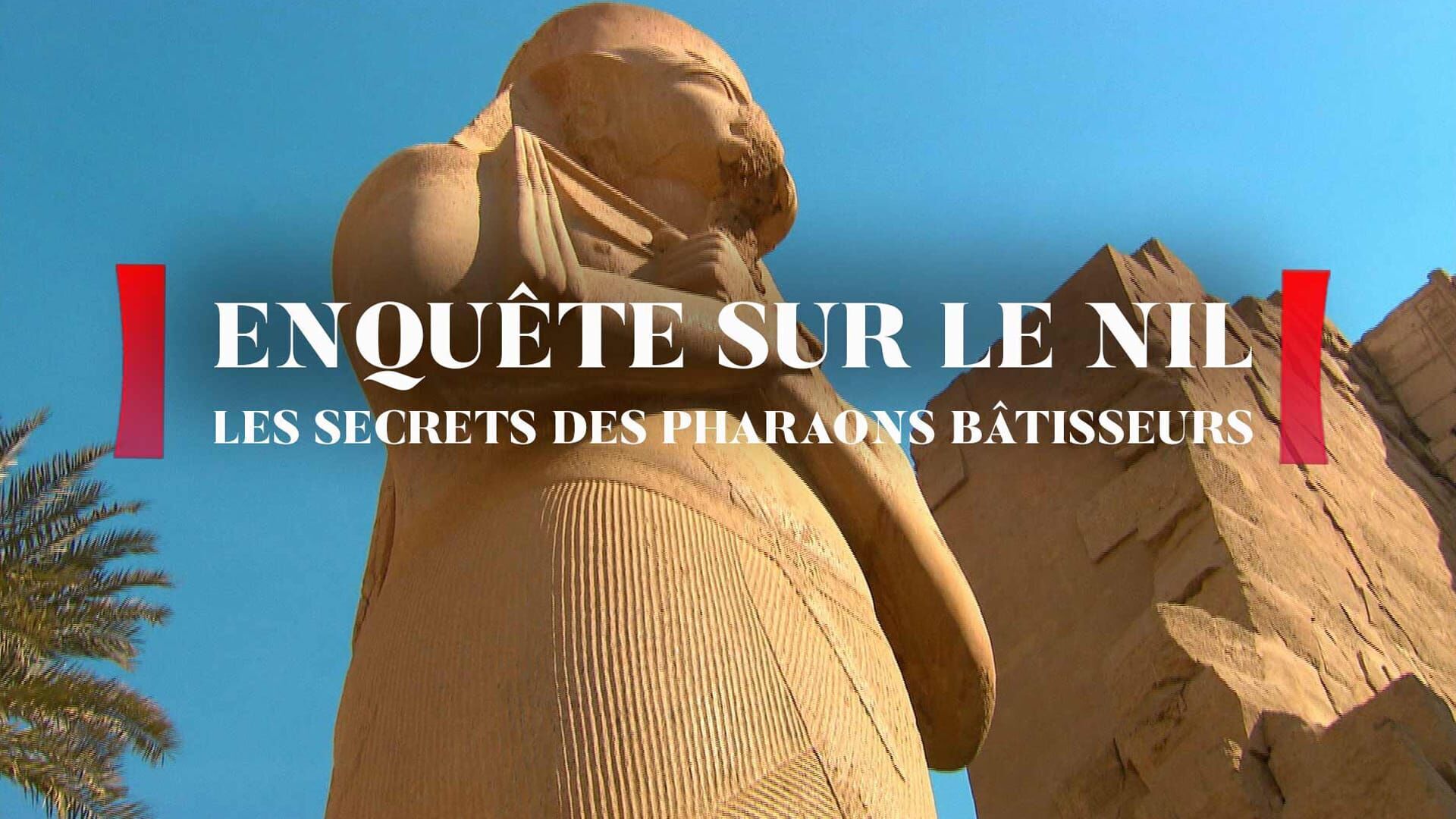 Enquête sur le Nil : les secrets des pharaons bâtisseurs