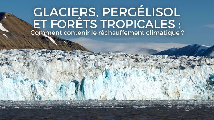 Glaciers, pergélisol et forêts tropicales : comment contenir le réchauffement climatique ?