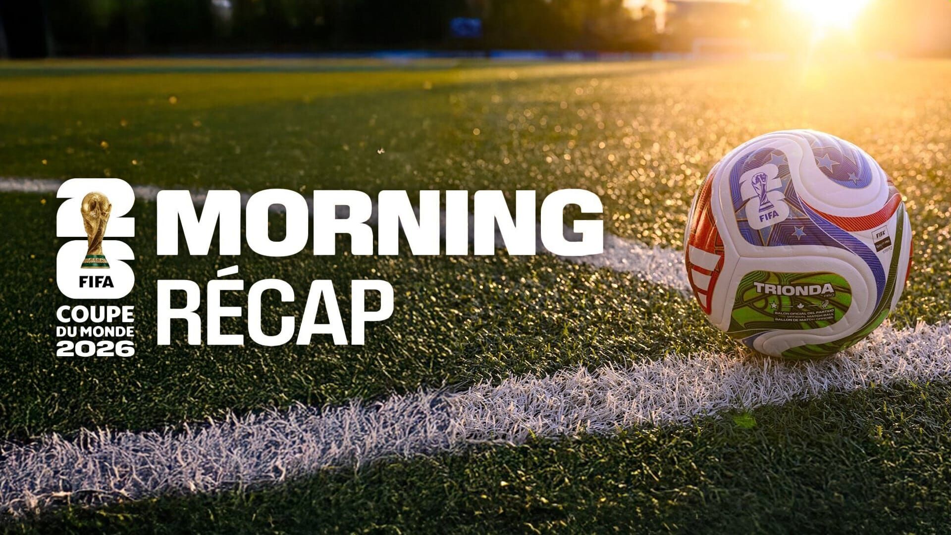 Morning récap' - Coupe du monde de la FIFA 2026