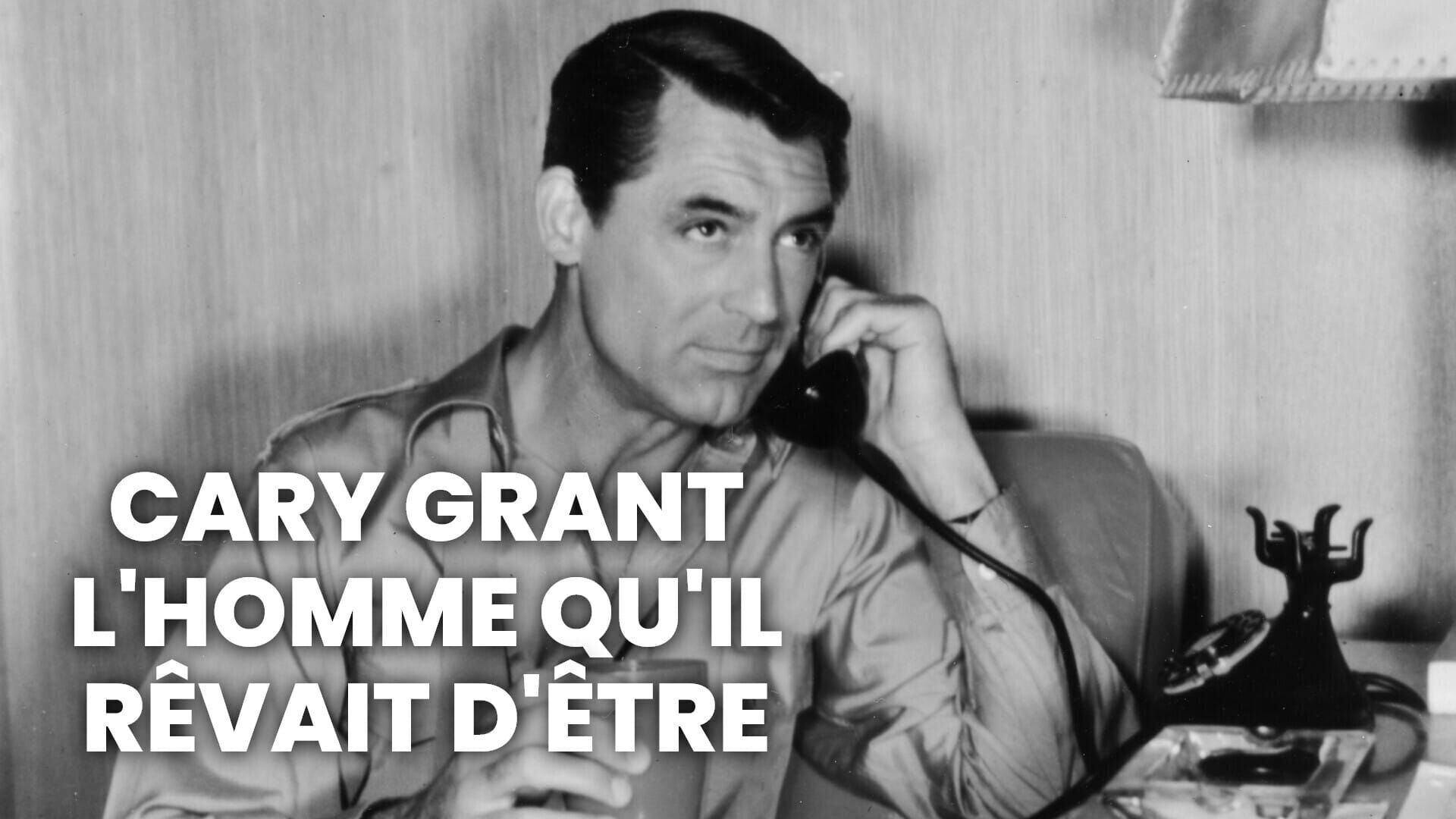 Cary Grant l'homme qu'il rêvait d'être