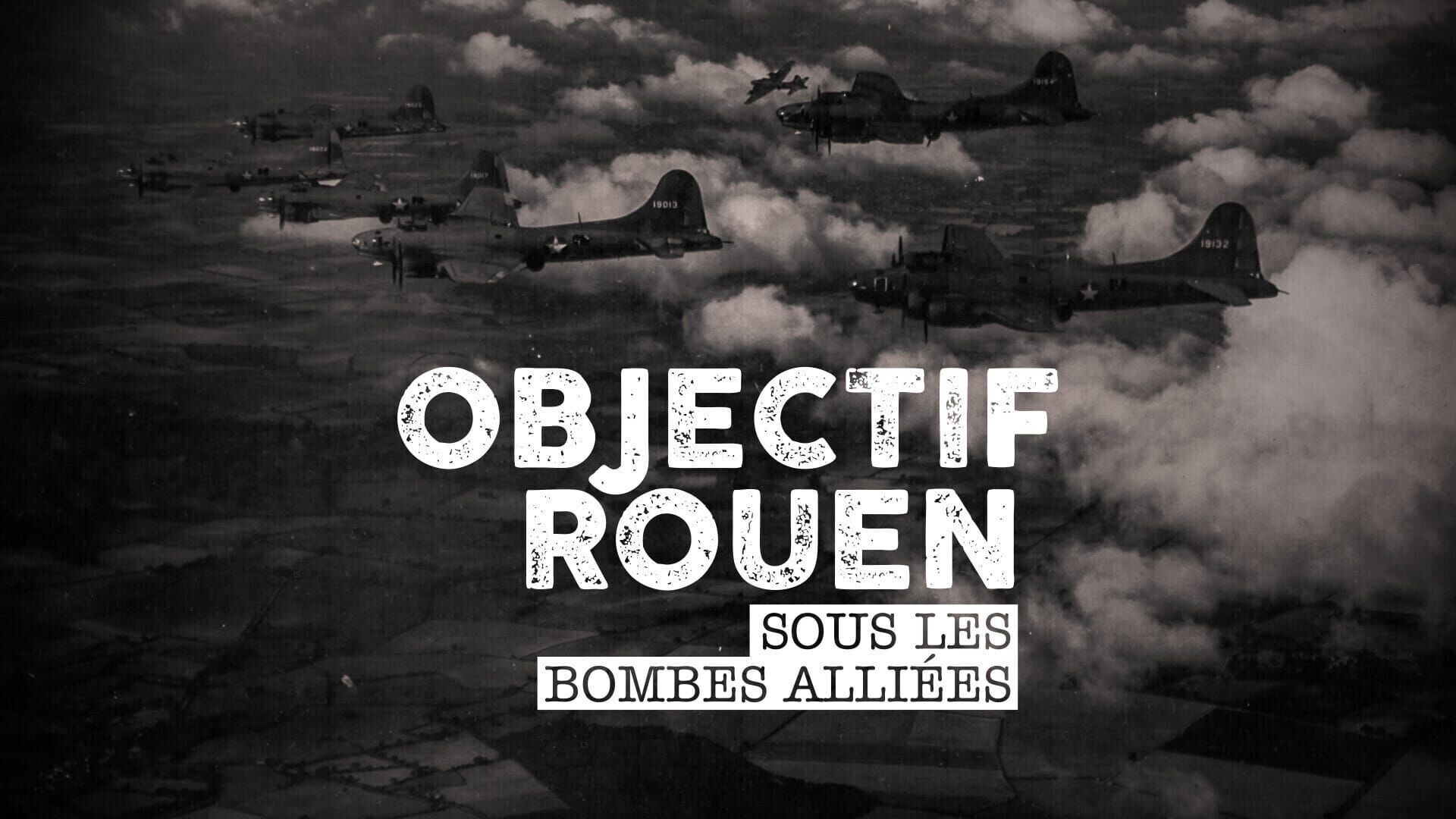 Objectif Rouen : Sous les bombes alliées