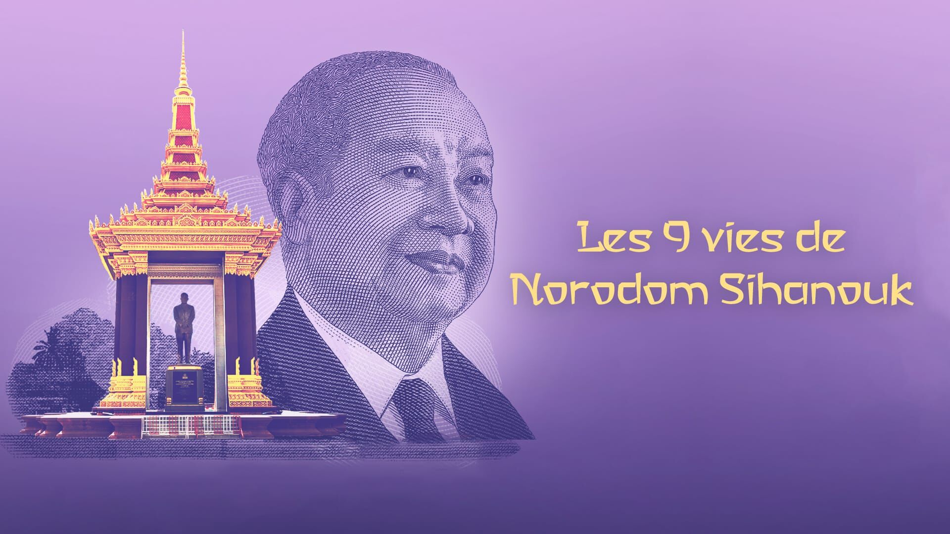Les neuf vies de Norodom Sihanouk