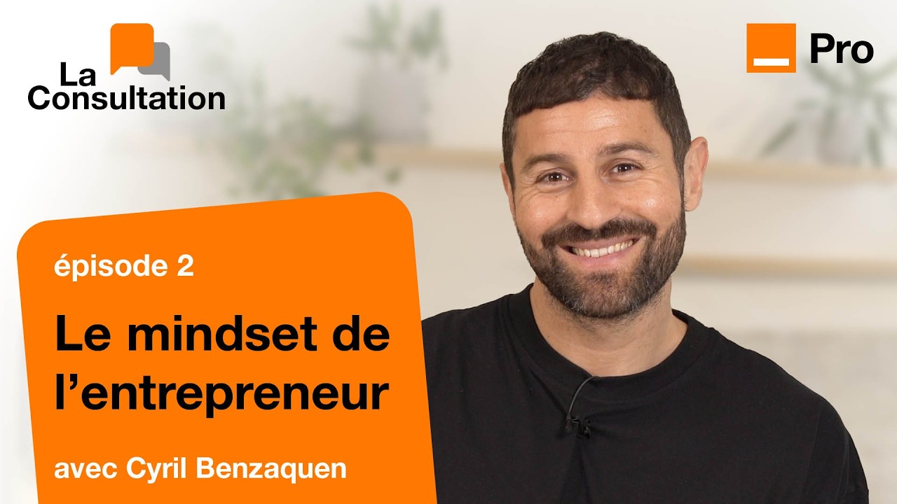 Le mindset des entrepreneurs qui réussissent - La Consultation par Cyril Benzaquen - Episode 2