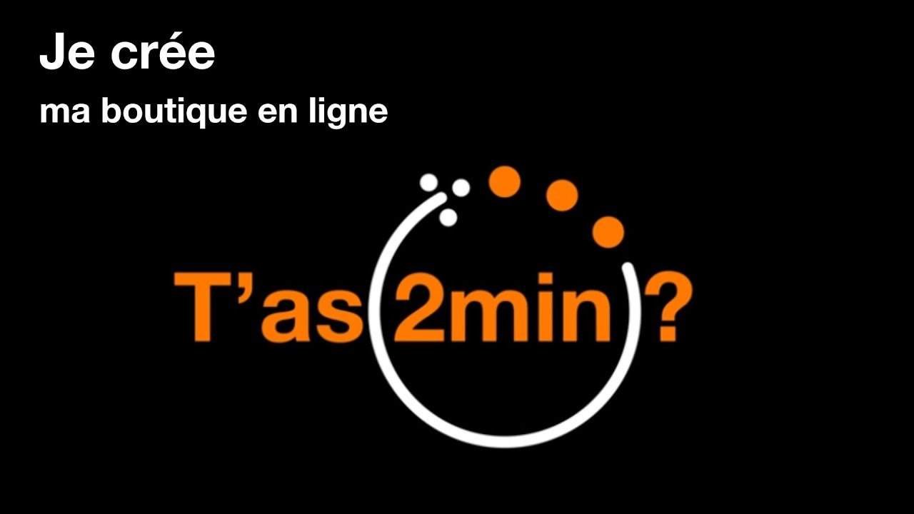 T'as 2 minutes - Je crée ma boutique en ligne
