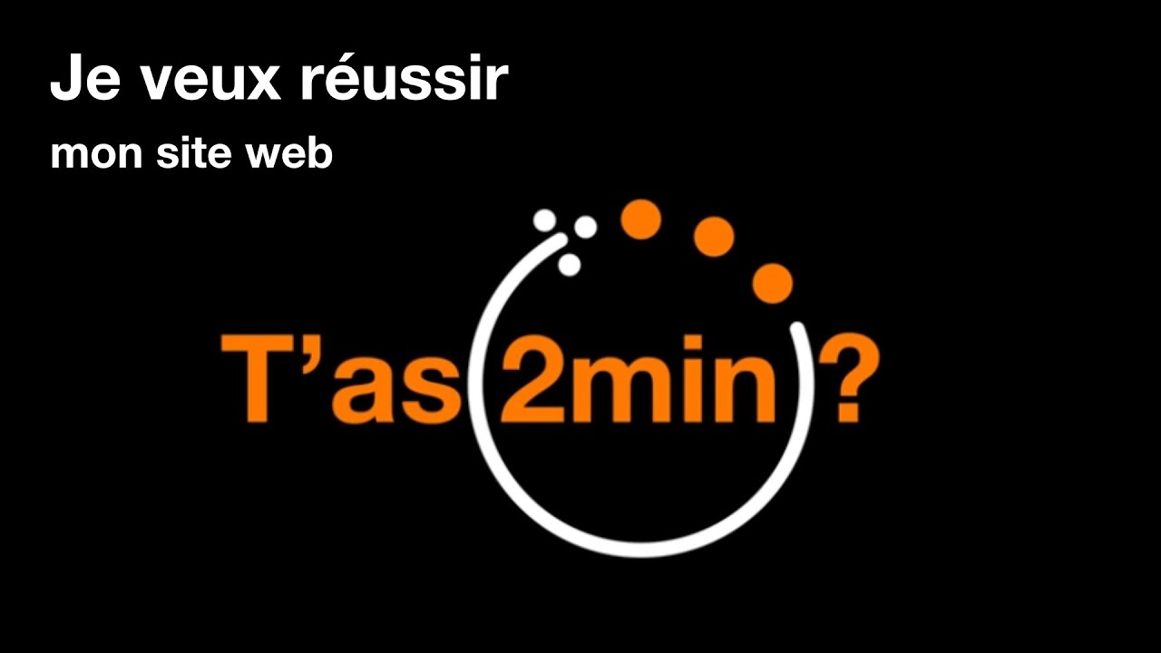 T’as 2 minutes  - Je veux réussir mon site web
