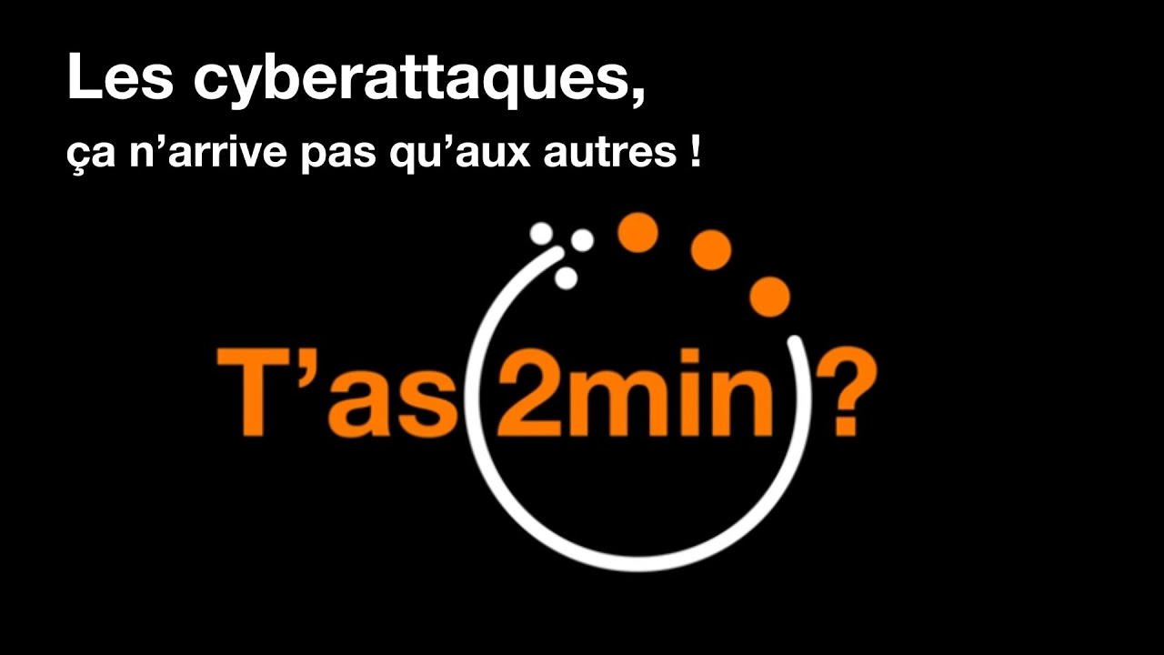 T’as 2 minutes ? : Les cyberattaques, ça n’arrive pas qu’aux autres !