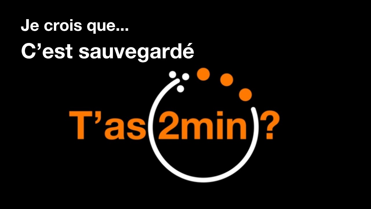 T'as 2 minutes, je crois que....c'est sauvegardé !